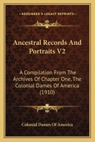 Ancestral Records And Portraits V2: A Compilation From The Archives Of Chapter One, The Colonial Dames Of America 1166488632 Book Cover