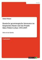 Russische geostrategische Interessen im Kaspischen Raum und das Projekt Baku-Tbilisi-Ceyhan 1994-2005: Mehr als eine Pipeline 3656420238 Book Cover