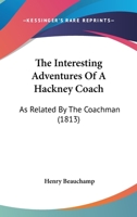 The Interesting Adventures of a Hackney Coach, (as Relateed by the Coachman) 1437285708 Book Cover