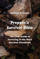 Prepper's Survival Bible: The Final Guide to Surviving in the Most Extreme Situations 9992803932 Book Cover
