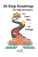 35 Step Roadmap for High Schoolers on Their Way to College: A step-by-step guide through each year of high school B0CSZDD743 Book Cover