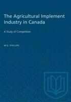 The Agricultural Implement Industry in Canada: A Study of Competition 148758153X Book Cover