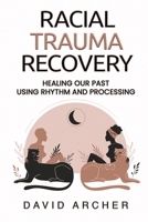 Racial Trauma Recovery: Healing Our Past Using Rhythm and Processing 1777450470 Book Cover