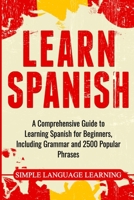 Learn Spanish: A Comprehensive Guide to Learning Spanish for Beginners, Including Grammar and 2500 Popular Phrases 1647482658 Book Cover