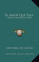 El Amor Que Pasa: Poesias Originales (1903) 1161149716 Book Cover