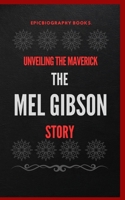 UNVEILING THE MAVERICK: THE MEL GIBSON STORY (Tales of Epic Personalities) B0CW9911MH Book Cover