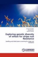 Exploring genetic diversity of wheat for stripe rust Resistance: Seedling and Adult plant screening for stripe rust resistance 3847303856 Book Cover