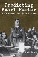 Predicting Pearl Harbor: Billy Mitchell and the Path to War 1455623164 Book Cover