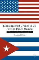 Ethnic Interest Groups in US Foreign Policy-Making: A Cuban-American Story of Success and Failure 1137349794 Book Cover