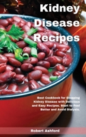 Kidney Disease Recipes: Best Cookbook for Stopping Kidney Disease with Delicious and Easy Recipes. Start to Feel Better and Avoid Dialysis. 1802234934 Book Cover