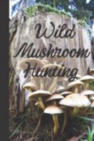 Wild Mushroom Hunting Foraging: Logbook Tracking Notebook Gift for Mushroom Lovers,Hunters and Foragers. Record Locations,Quantity,Species,Soil and Weather Conditions,and More 1691931306 Book Cover
