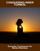 Conquering Inner Turmoil: Everyday Techniques For Mental Wellness B0HF3C4RZP Book Cover