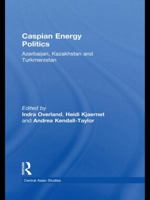Caspian Energy Politics: Azerbaijan, Kazakhstan and Turkmenistan 0415549167 Book Cover