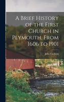 A Brief History of the First Church in Plymouth, From 1606 to 1901 1436718872 Book Cover