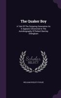 The Quaker Boy: A Tale of the Outgoing Generation as It Appears Chronicled in the Autobiography of Robert Barclay Dillingham 0469443936 Book Cover