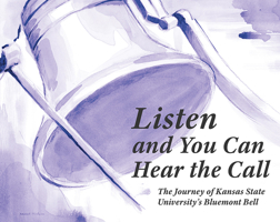 Listen and You Can Hear the Call: The Journey of Kansas State University's Bluemont Bell 1637550693 Book Cover