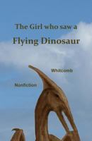 The Girl Who Saw a Flying Dinosaur : Patty Carson and Other Children, and Teenagers and Adults, Have Seen a Living Pterosaur, Sometimes Called a Pterodactyl 1727778847 Book Cover