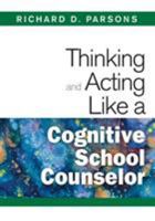 Thinking and Acting Like a Cognitive School Counselor 1412966493 Book Cover