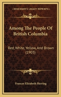 Among the People of British Columbia: Red, White, Yellow, and Brown 1014065399 Book Cover