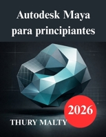 Autodesk Maya para principiantes: Una guía fácil de usar para modelado y animación 3D (Spanish Edition) B0GH78HWPM Book Cover