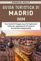 Guida Turistica Di Madrid 2024: Una Guida Di Viaggio 2024 Per Esploratori Culturali, Appassionati Di Cucina E Avventurieri Responsabili (Italian Edition) B0CSFY34S4 Book Cover