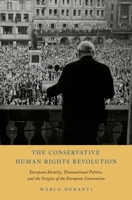 The Conservative Human Rights Revolution: European Identity, Transnational Politics, and the Origins of the European Convention 0197532349 Book Cover