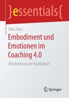 Embodiment und Emotionen im Coaching 4.0: Abschied von der Kopfgeburt (essentials) (German Edition) 3658308079 Book Cover
