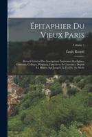 �pitaphier du vieux Paris; recueil g�n�ral des inscriptions fun�raires des �glises, couvents, coll�ges, hospices, cimeti�res et charniers, depuis le moyen age jusqu'� la fin du 18e si�cle; Volume 1 1018562621 Book Cover