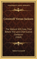 Cresswell Versus Jackson: The Matlock Will Case, Tried Before The Lord Chief Justice Cockburn 110408855X Book Cover