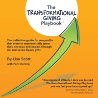 The Transformational Giving Playbook: The definitive guide for nonprofits that want to exponentially grow their revenue and impact through six and seven-figure gifts 1951744454 Book Cover