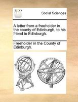 A letter from a freeholder in the county of Edinburgh, to his friend in Edinburgh. 1170024653 Book Cover
