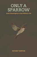 Only A Sparrow: God's Sovereignty in the Ordinary Life B0GPLYZPWC Book Cover
