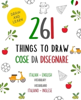 261 Things to Draw Cose da Disegnare Italian - English VOCABULARY / VOCABOLARIO Italiano - Inglese: Drawing and Sketching Fun and Easy Way to Learn a New Language / Disegno e scarabocchio Divertimento 1678585971 Book Cover