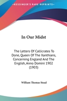 In Our Midst: The Letters Of Callicrates To Done, Queen Of The Xanthians, Concerning England And The English, Anno Domini 1902 1377902234 Book Cover