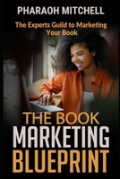 THE BOOK MARKETING BLUEPRINT: The Experts Guild to Marketing Your Book B085HJRY27 Book Cover