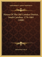 Heroes Of The Old Camden District, South Carolina, 1776-1861 (1888) 1169576664 Book Cover