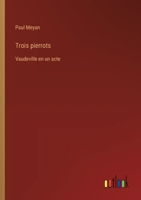 Trois pierrots: Vaudeville en un acte (French Edition) 3385068231 Book Cover