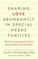 Sharing Love Abundantly in Special Needs Families: The 5 Love Languages® for Parents Raising Children with Disabilities 0802418627 Book Cover