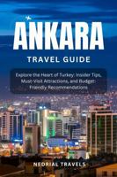 Ankara Travel Guide: Explore the Heart of Turkey: Insider Tips, Must-Visit Attractions, and Budget-Friendly Recommendations 1965760074 Book Cover