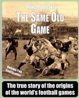 The Same Old Game: Codification: The true story of the origins of the world's football games 1463741316 Book Cover