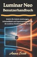 Luminar Neo Benutzerhandbuch: Schritt-für-Schritt-Anleitungen, Arbeitsabläufe und Expertentechniken für die moderne Fotobearbeitung mit KI B0G488WDGH Book Cover