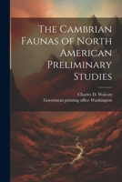 The Cambrian Faunas of North American Preliminary Studies 1022679937 Book Cover