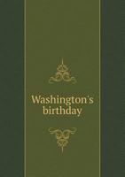 Washington's Birthday: Its History Observance Spirit and Significan 1432661922 Book Cover