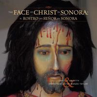 The Faces of Christ in Sonora: Los Rostros del Senor En Sonora 1933855061 Book Cover