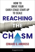 Reaching the Chasm: How to Drive Your Early-Stage Start-Up to Scale 0231219830 Book Cover