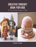 Creative Crochet Book for Kids: 35 Fun and Easy Projects to Make B0CRZJMNF2 Book Cover