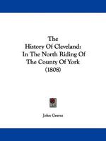 The History Of Cleveland: In The North Riding Of The County Of York 1104309874 Book Cover