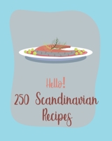 Hello! 250 Scandinavian Recipes: Best Scandinavian Cookbook Ever For Beginners [Book 1] B085RSFF7P Book Cover
