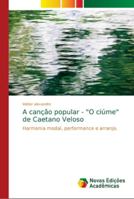 A canção popular - "O ciúme" de Caetano Veloso: Harmonia modal, performance e arranjo 6139633850 Book Cover