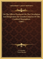 On The Effects Produced On The Circulation And Respiration By Gunshot Injuries Of The Cerebral Hemisphere 1120663792 Book Cover
